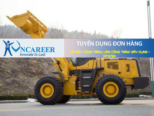 Tuyển dụng đơn hàng Lái máy công trình, làm công trình xây dựng – MT3724