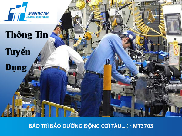 Tuyển dụng đơn hàng Bảo trì bảo dưỡng động cơ( tàu….) – MT3703