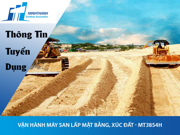 Tuyển dụng Vận hành máy san lấp mặt bằng, xúc đất – MT3854H