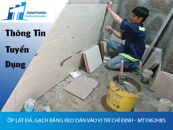 Tuyển dụng đơn hàng ốp lát đá, gạch bằng keo dán vào vị trí chỉ định – MT3962HBS