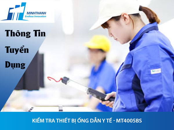 Tuyển dụng đơn hàng kiểm tra thiết bị ống dẫn y tế – MT4005BS