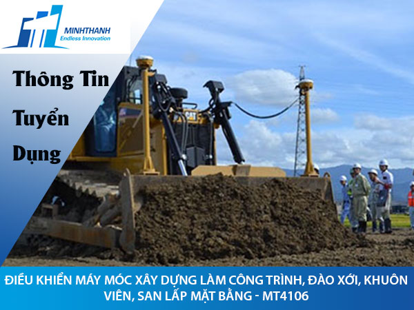 Tuyển dụng đơn hàng Điều khiển máy móc xây dựng làm công trình, đào xới, khuôn viên, san lấp mặt bằng – MT4106